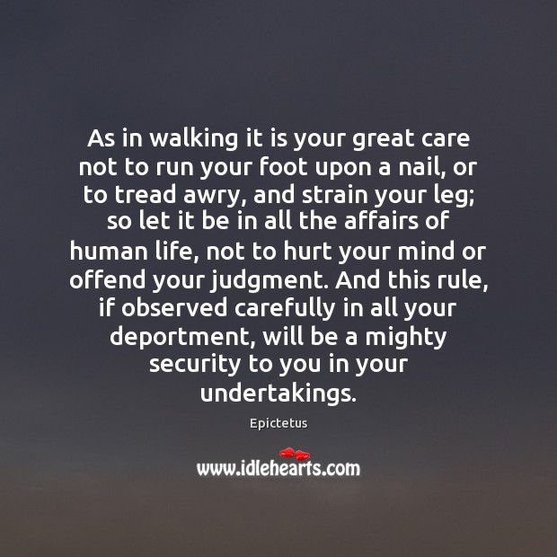 As in walking it is your great care not to run your Epictetus Picture Quote
