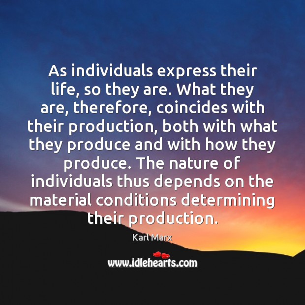 As individuals express their life, so they are. What they are, therefore, Karl Marx Picture Quote