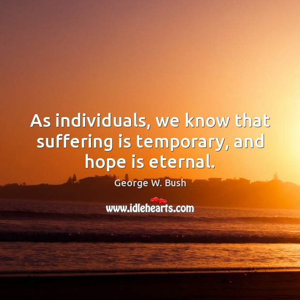 As individuals, we know that suffering is temporary, and hope is eternal. Image