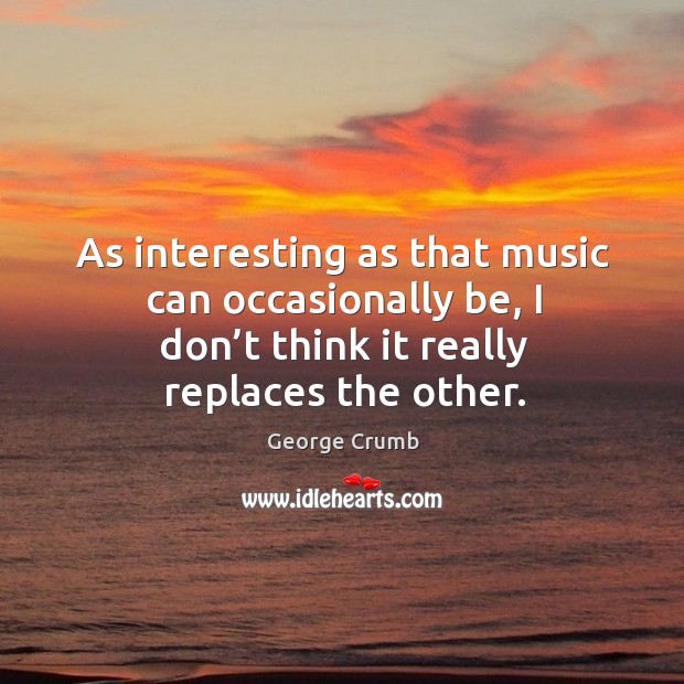 As interesting as that music can occasionally be, I don’t think it really replaces the other. Image