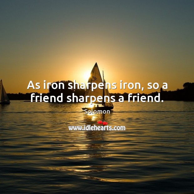 As iron sharpens iron, so a friend sharpens a friend. Image
