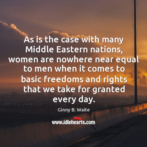 As is the case with many middle eastern nations, women are nowhere near equal to men Ginny B. Waite Picture Quote