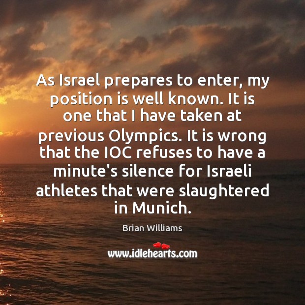 As Israel prepares to enter, my position is well known. It is Brian Williams Picture Quote