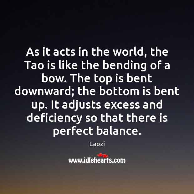 As it acts in the world, the Tao is like the bending Image