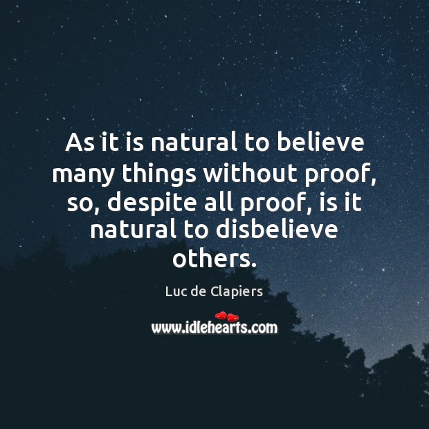 As it is natural to believe many things without proof, so, despite Luc de Clapiers Picture Quote