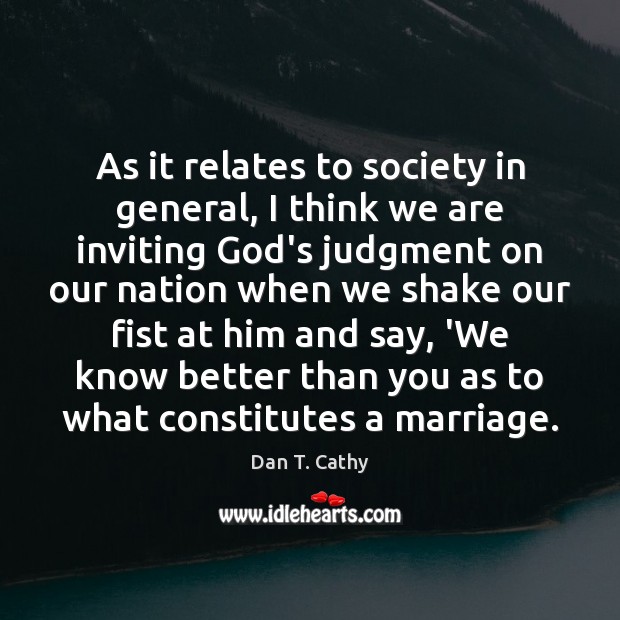 As it relates to society in general, I think we are inviting Dan T. Cathy Picture Quote