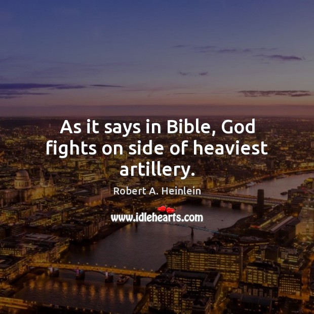 As it says in Bible, God fights on side of heaviest artillery. Robert A. Heinlein Picture Quote