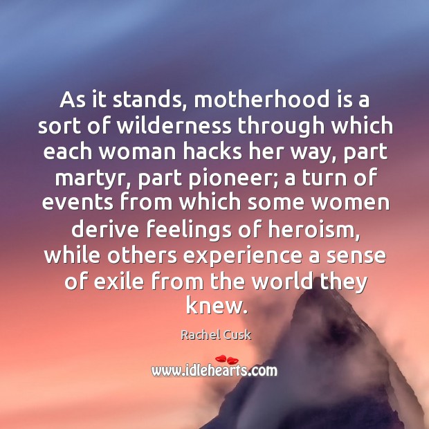As it stands, motherhood is a sort of wilderness through which each Motherhood Quotes Image