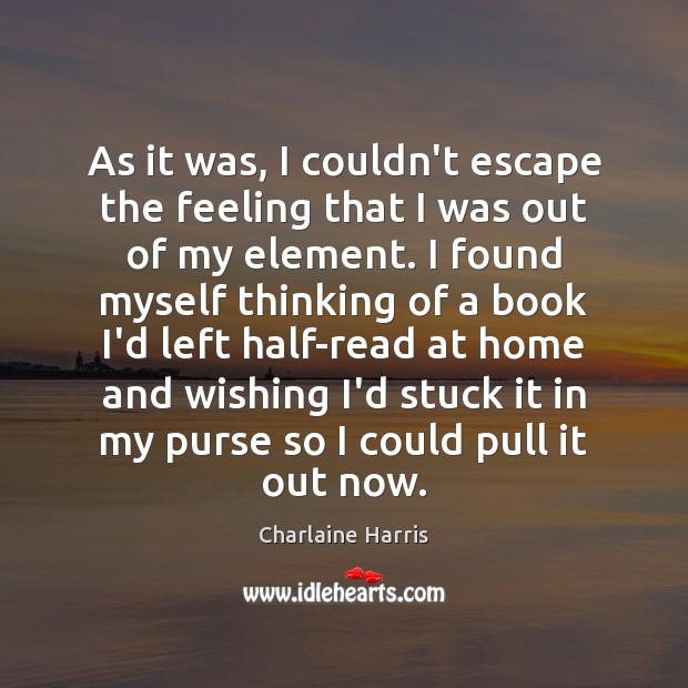 As it was, I couldn’t escape the feeling that I was out Charlaine Harris Picture Quote