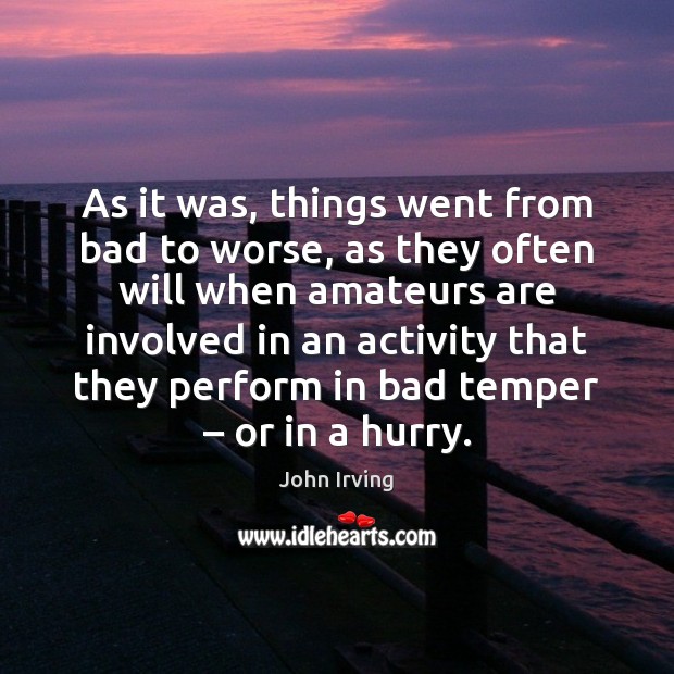 As it was, things went from bad to worse, as they often John Irving Picture Quote