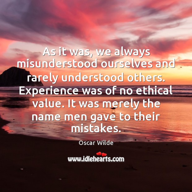 As it was, we always misunderstood ourselves and rarely understood others. Experience Image