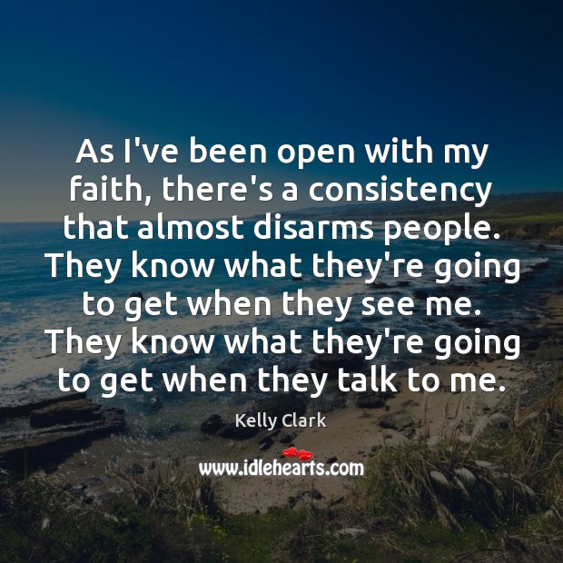 As I’ve been open with my faith, there’s a consistency that almost Kelly Clark Picture Quote
