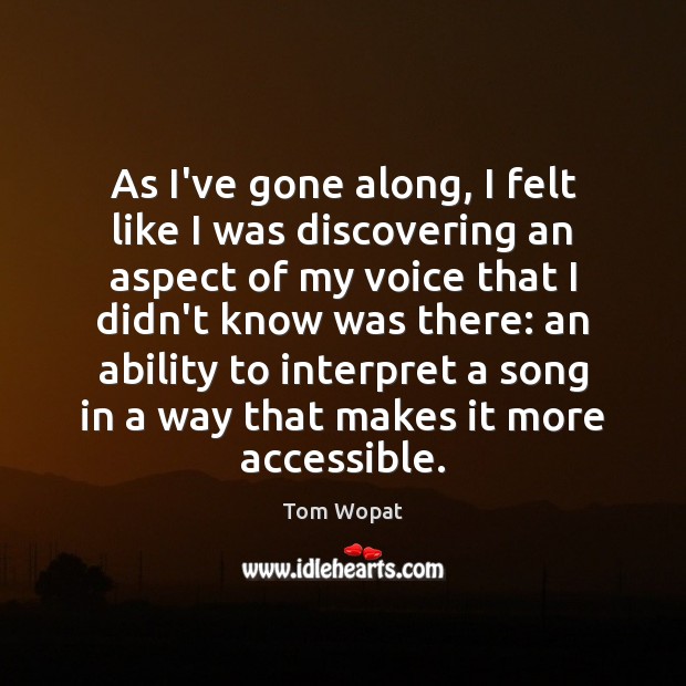 As I’ve gone along, I felt like I was discovering an aspect Tom Wopat Picture Quote