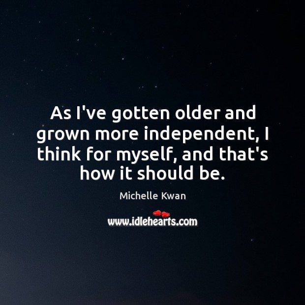 As I’ve gotten older and grown more independent, I think for myself, Image