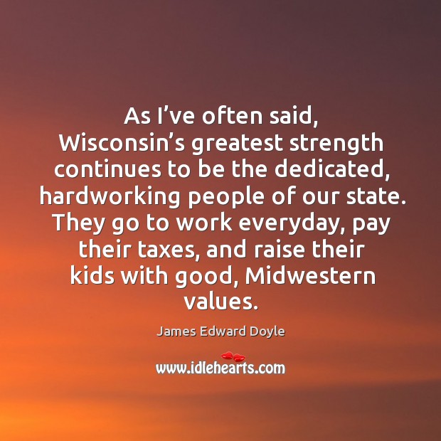 As I’ve often said, wisconsin’s greatest strength continues to be the dedicated James Edward Doyle Picture Quote