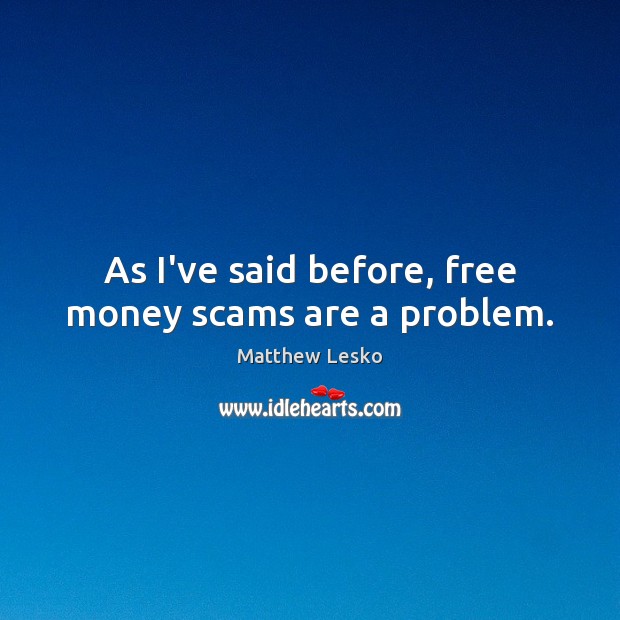 As I’ve said before, free money scams are a problem. Matthew Lesko Picture Quote