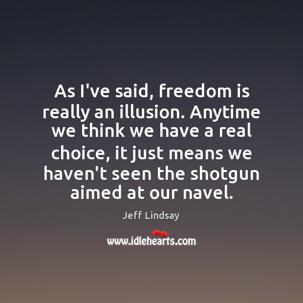As I’ve said, freedom is really an illusion. Anytime we think we Image