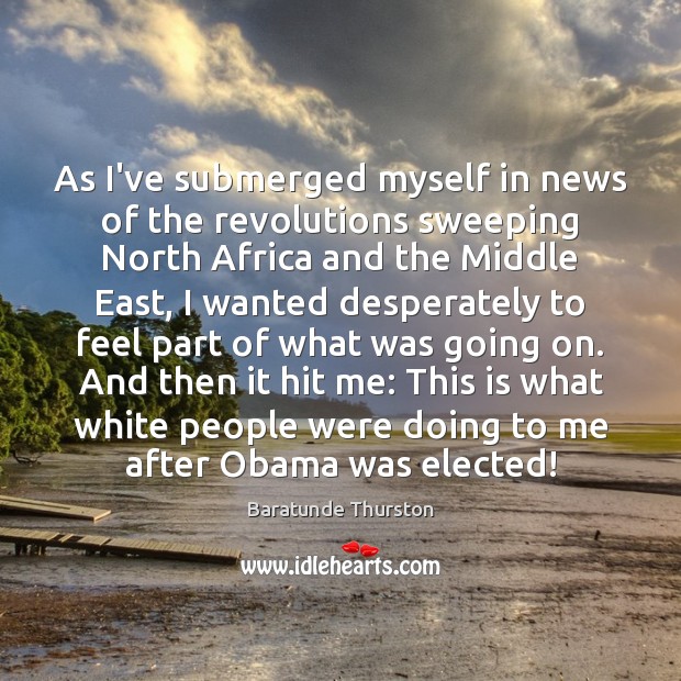 As I’ve submerged myself in news of the revolutions sweeping North Africa Baratunde Thurston Picture Quote