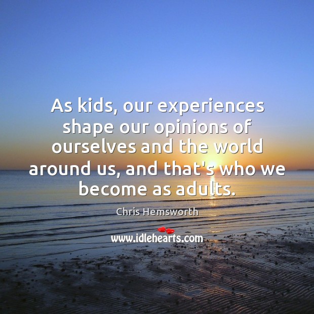 As kids, our experiences shape our opinions of ourselves and the world Chris Hemsworth Picture Quote