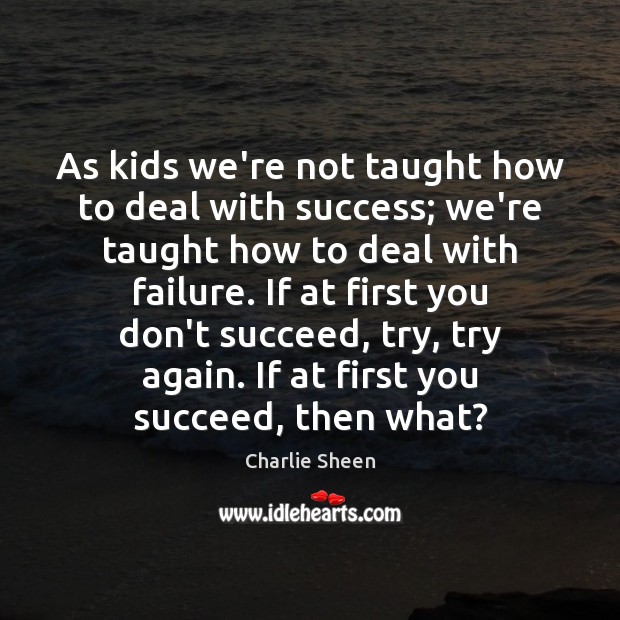 As kids we’re not taught how to deal with success; we’re taught Try Again Quotes Image