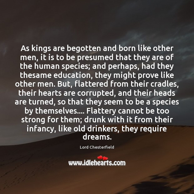 As kings are begotten and born like other men, it is to 