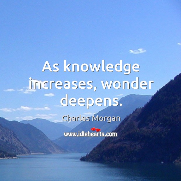 As knowledge increases, wonder deepens. Charles Morgan Picture Quote