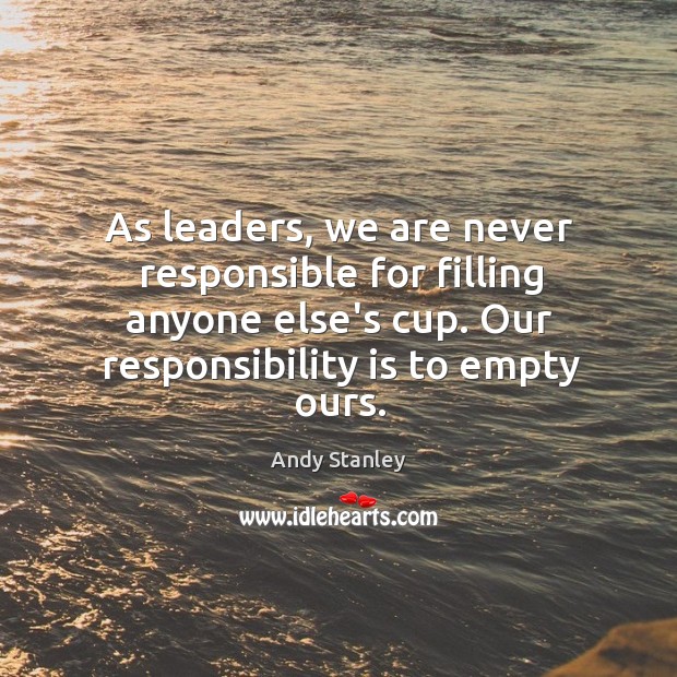 As leaders, we are never responsible for filling anyone else’s cup. Our Image