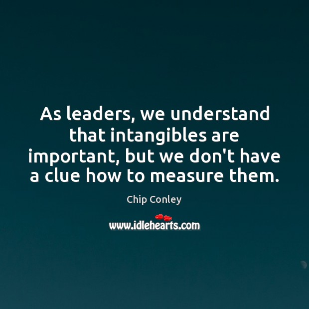 As leaders, we understand that intangibles are important, but we don’t have Chip Conley Picture Quote