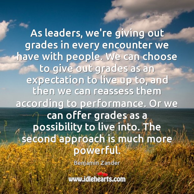 As leaders, we’re giving out grades in every encounter we have with Benjamin Zander Picture Quote