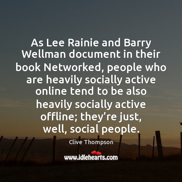 As Lee Rainie and Barry Wellman document in their book Networked, people Clive Thompson Picture Quote