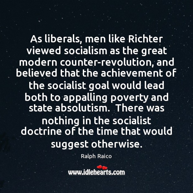 As liberals, men like Richter viewed socialism as the great modern counter-revolution, Ralph Raico Picture Quote
