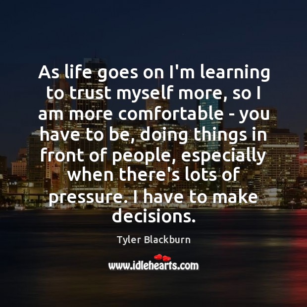 As life goes on I’m learning to trust myself more, so I Tyler Blackburn Picture Quote