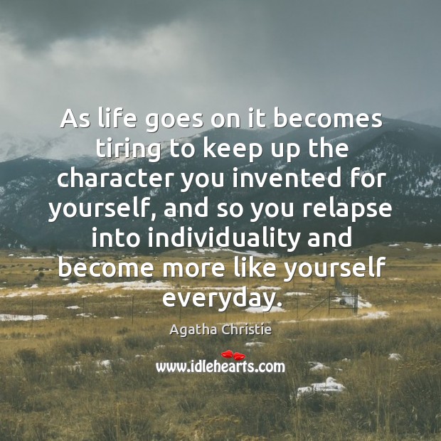 As life goes on it becomes tiring to keep up the character Agatha Christie Picture Quote