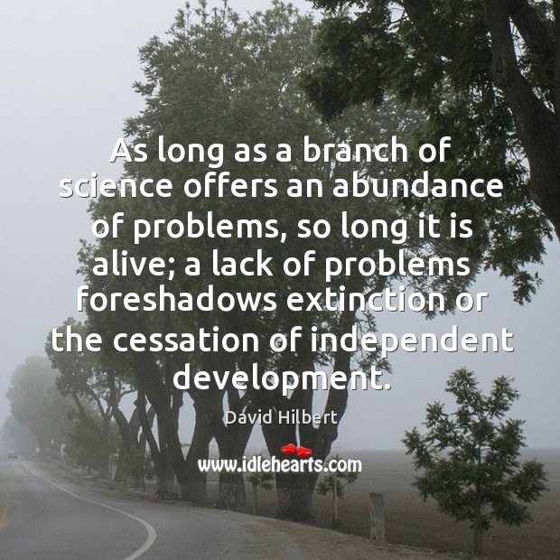 As long as a branch of science offers an abundance of problems, David Hilbert Picture Quote