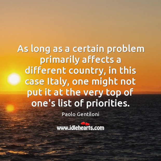 As long as a certain problem primarily affects a different country, in Paolo Gentiloni Picture Quote