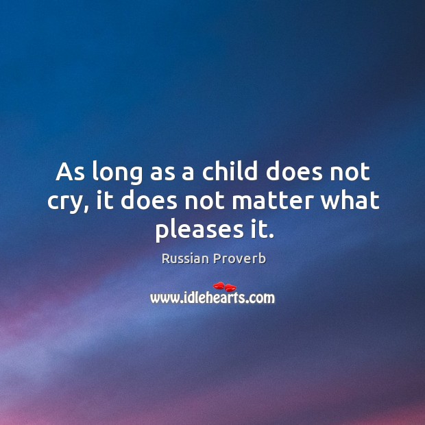 As long as a child does not cry, it does not matter what pleases it. Image