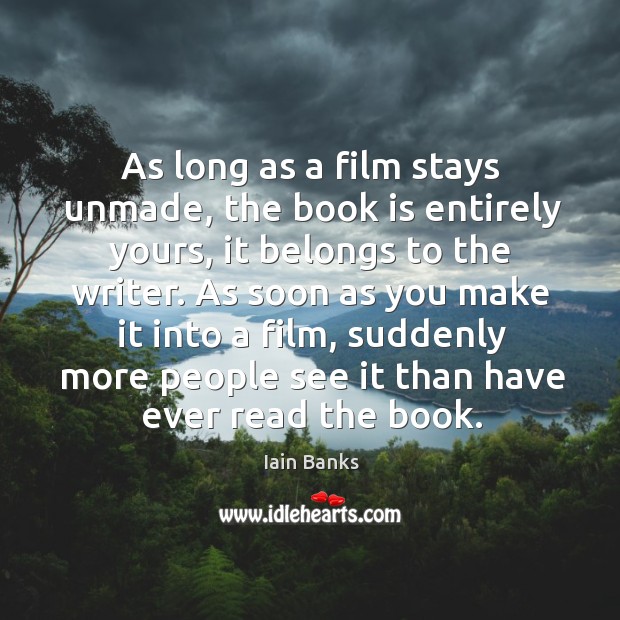 As long as a film stays unmade, the book is entirely yours, it belongs to the writer. Books Quotes Image