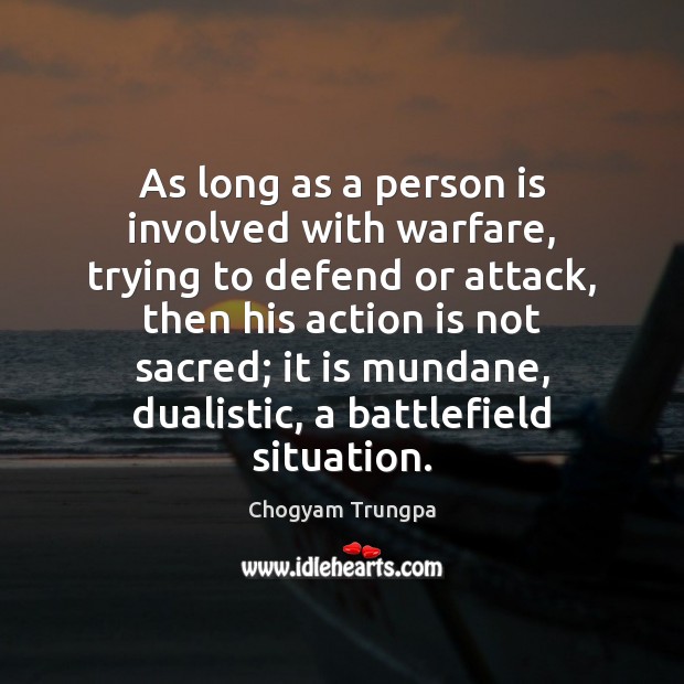 As long as a person is involved with warfare, trying to defend Chogyam Trungpa Picture Quote