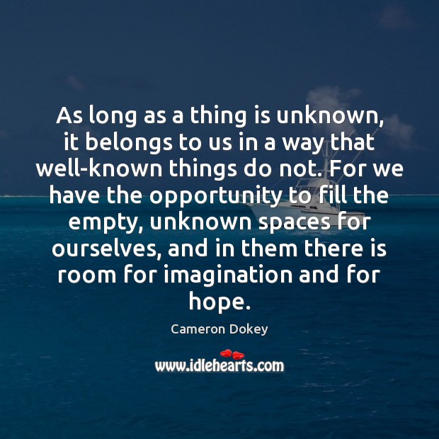 As long as a thing is unknown, it belongs to us in Cameron Dokey Picture Quote