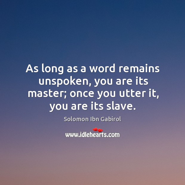 As long as a word remains unspoken, you are its master; once you utter it, you are its slave. Image