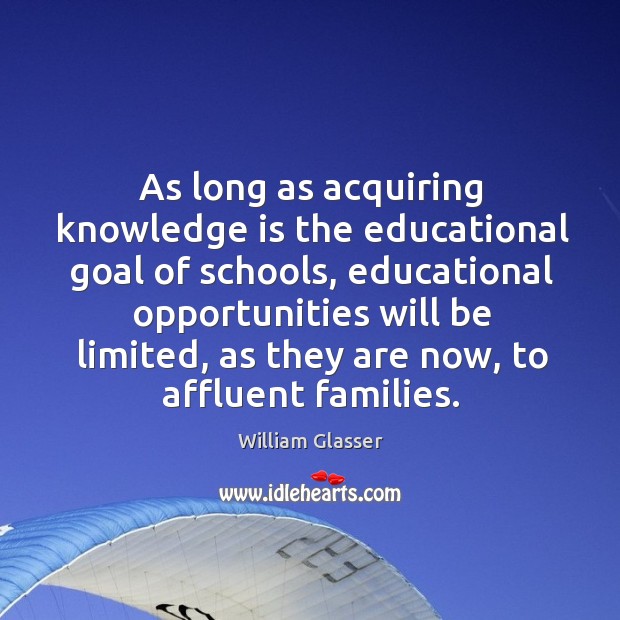 As long as acquiring knowledge is the educational goal of schools, educational opportunities Knowledge Quotes Image