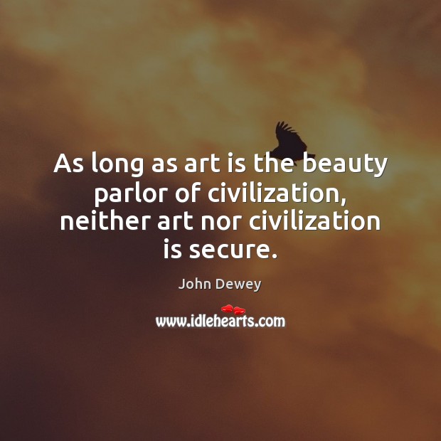 As long as art is the beauty parlor of civilization, neither art John Dewey Picture Quote
