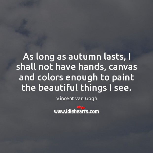 As long as autumn lasts, I shall not have hands, canvas and Vincent van Gogh Picture Quote