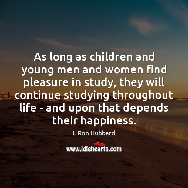 As long as children and young men and women find pleasure in L Ron Hubbard Picture Quote
