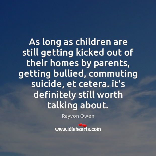 As long as children are still getting kicked out of their homes Rayvon Owen Picture Quote