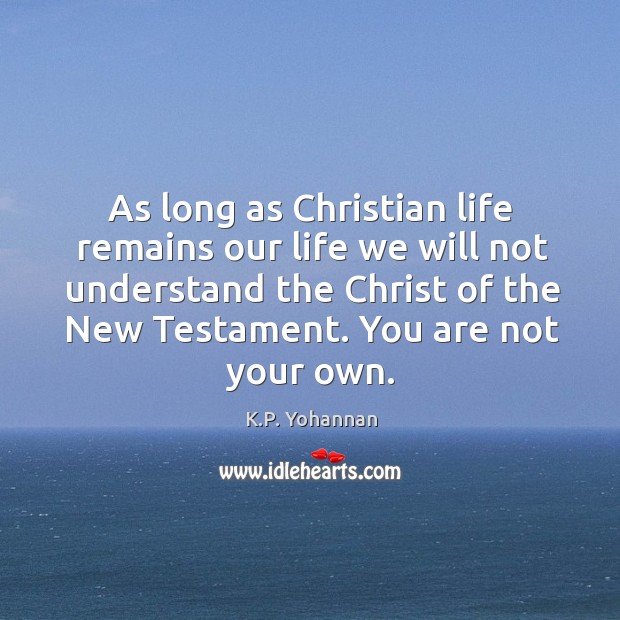 As long as Christian life remains our life we will not understand K.P. Yohannan Picture Quote