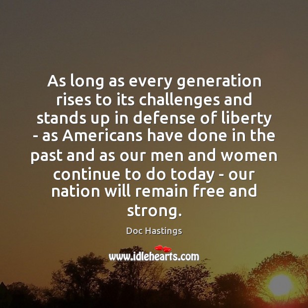 As long as every generation rises to its challenges and stands up 