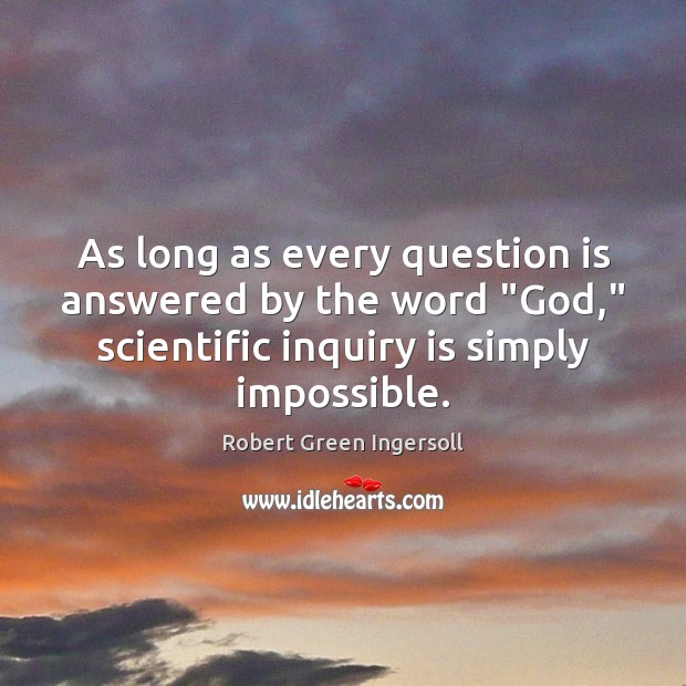 As long as every question is answered by the word “God,” scientific Robert Green Ingersoll Picture Quote