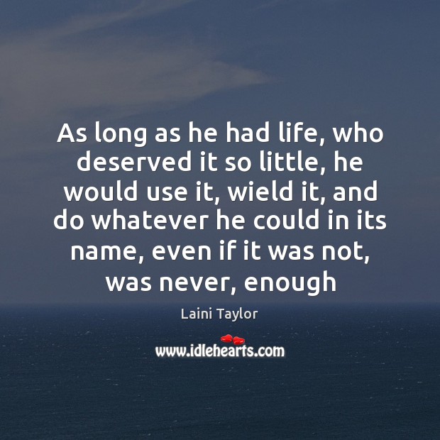 As long as he had life, who deserved it so little, he Laini Taylor Picture Quote