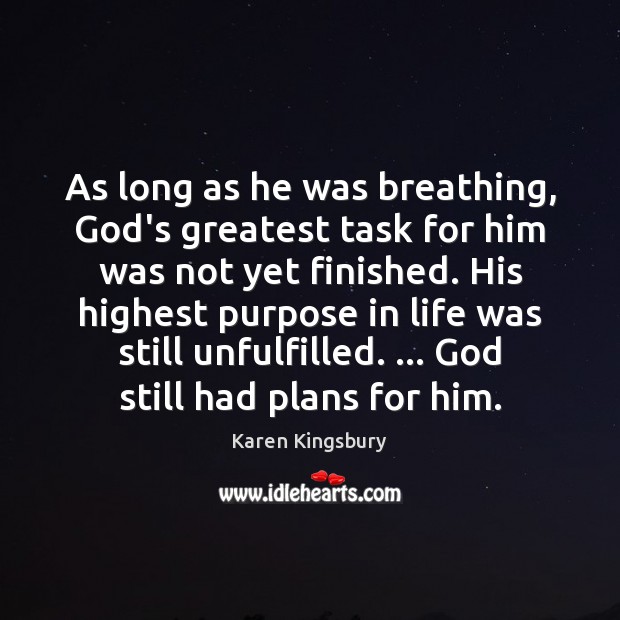 As long as he was breathing, God’s greatest task for him was Karen Kingsbury Picture Quote